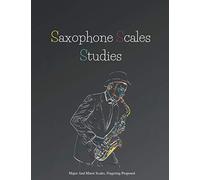 Saxophone Scales Studies | Saxophone Practice Book | Scales Book: Major And Minor Scales, Table Of Fingering, Fingering Proposed, Circle Of Fifths