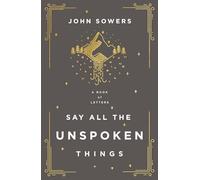 Say All the Unspoken Things: A Book of Letters