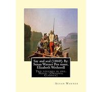 Say and seal (1860). By: Susan Warner Pen name, Elizabeth Wetherell: Two volumes in one. Novel (Original Classics)