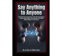 Say Anything to Anyone: The Real-Time Framework to Kill Awkward Silence, Handle High-Stakes Conversations, and Build Instant Rapport in Any Room (Self Help)
