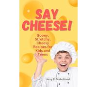 SAY CHEESE!: A book of Stretchy, Gooey, Delicious Cheese Recipes for Kids (Young Chefs' Recipe Collection)
