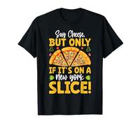 Say Cheese But Only If It's On A New York Slice! T-Shirt
