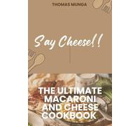 Say cheese: The ultimate macaroni and cheese cookbook