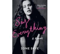 Say Everything: New York Times bestseller, raw and heartfelt memoir by Say Anything’s Ione Skye
