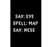 Say Eye, Spell Map, Say Ness: I am a Penis Lined Journal for Her, Him, Coworker, Boyfriend, Husband - Notebook (Funny Office notebook gift)