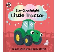 Say Goodnight, Little Tractor : Join in with this sleepy story for toddlers