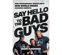 Say Hello to the Bad Guys : How Professional Wrestling's New World Order Changed America
