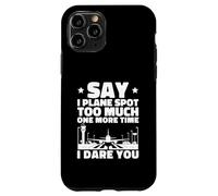 Say I Plane Spot Too Much One More Time I Dare You Case for iPhone 11 Pro