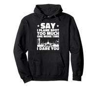 Say I Plane Spot Too Much One More Time I Dare You Pullover Hoodie