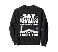 Say I Plane Spot Too Much One More Time I Dare You Sweatshirt
