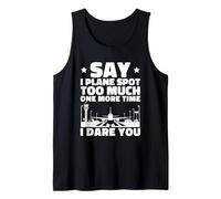 Say I Plane Spot Too Much One More Time I Dare You Tank Top