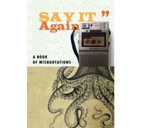 Say It Again : A Book of Misquotations