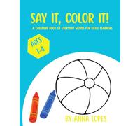 Say It, Color It!: A Coloring Book of Everyday Words for Little Learners, For Boys and Girls, For Toddlers.