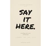 Say It Here: A Guided Journal, Everything You've Never Said Out Loud