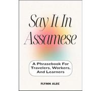 Say It In Assamese: A Phrasebook For Travelers, Workers, And Learners