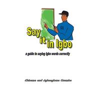Say it in Igbo: A guide to saying Igbo words correctly: Volume 1