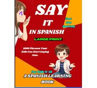 Say It in Spanish!: 1000 Phrases Your Kids Can Start Saying Now | Easy to Learn, Memorize, and Remember | The Perfect Holiday or Birthday Gift for ... (Foreign Language Learning For Beginners.)