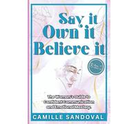 Say It, Own It, Believe It: The Woman’s Guide to Confident Communication and Emotional Mastery.