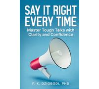 Say It Right Every Time: Master Tough Talks with Clarity and Confidence (The Right Words Series)