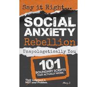 Say It Right: Social Anxiety Rebellion: 101 Raw Scripts to Stop Overthinking, End the Spiral, and Build Sovereign Authority (The Sovereign System)