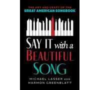 Say It with a Beautiful Song: The Art and Craft of the Great American Songbook
