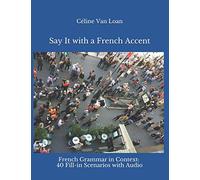 Say It with a French Accent: French Grammar in Context: 40 Fill-in Scenarios with Audio