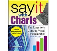 Say It With Charts: The Executive’s Guide to Visual Communication (MARKETING/SALES/ADV & PROMO)