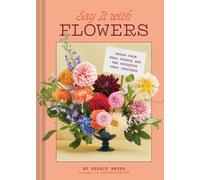 Say It with Flowers : Notes from Real People and the Bouquets They Inspired