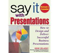 Say It with Presentations, Second Edition, Revised & Expanded: How to Design and Deliver Successful Business Presentations (MARKETING/SALES/ADV & PROMO)