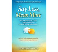 Say Less, Mean More: How to Communicate Clearly, Regulate Emotions, and Build Stronger Relationships (The Emotional Skills Series)