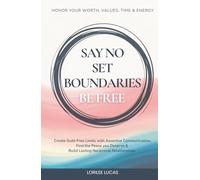 Say No, Set Boundaries, Be Free: Create Guilt-Free Limits with Assertive Communication, Find the Peace you Deserve & Build Reciprocal Relationships ... Values, Time & Energy (Revive & Thrive)