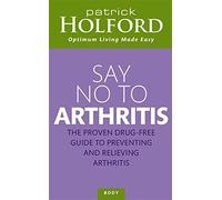 Say No To Arthritis: The proven drug free guide to preventing and relieving arthritis (Optimum Nutrition Handbook) by Holford BSc DipION FBANT NTCRP. Patrick ( 2006 ) Paperback