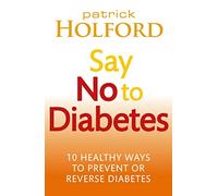 Say No To Diabetes: 10 Secrets to Preventing and Reversing Diabetes