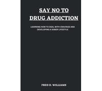 SAY NO TO DRUG ADDICTION: LEARNING HOW TO DEAL WITH CRAVINGS AND DEVELOPING A SOBER LIFESTYLE