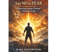 SAY NO TO FEAR: Embracing Sonship-Centered Kingdom Living