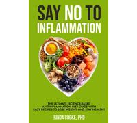 Say No To Inflammation: The Ultimate Science-Based Anti-Inflammation Diet Guide with Easy Recipes to Lose Weight and Stay Healthy