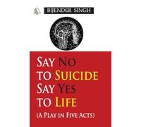 Say No to Suicide: Say Yes to Life: A Play in 5 Acts