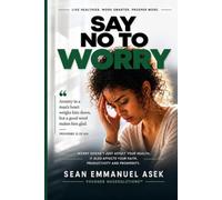 Say No To Worry: Live Healthier. Work Smarter. Prosper More