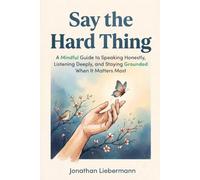 Say the Hard Thing: A Mindful Guide to Speaking Honestly, Listening Deeply, and Staying Grounded When It Matters Most (Mindful Life Design)