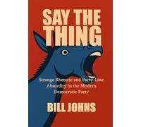 SAY THE THING: Strange Rhetoric and Party-Line Absurdity in the Modern Democratic Party