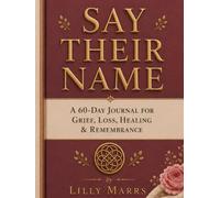 Say Their Name: A 60-day journal for grief, loss, healing and remembrance