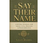 Say Their Name: A 60-Day Journal for Grief, Loss, Healing & Remembrance