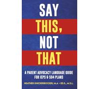 SAY THIS, NOT THAT: A Parent Advocacy Language Guide for IEPs & 504 Plans (Say This, Not That Series)
