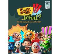 Say What? 50 Silly Sayings Explained for Kids: Unlock the Secret Meanings Behind 50 Funny Phrases with Laughter and Learning!