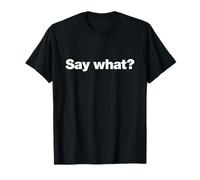 Say What? | A Design That says Say What? T-Shirt