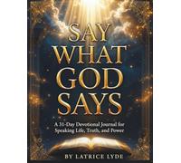 Say What God Says: A 31-Day Devotional Journal for Speaking Life, Truth, and Power