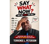 Say What Now?: Why Are People Like This? Observations, Rants, and Real Talk About the Daily Nonsense We All Deal With