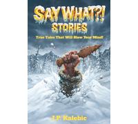 Say What?! Stories: True Tales That Will Blow Your Mind!