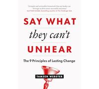 Say What They Can't Unhear: The 9 Principles of Lasting Change