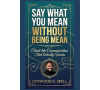 Say What You Mean Without Being Mean: Christ-Like Communication That Actually Works (Christian Communication Skills- Spiritual Strategies to Transform the World)